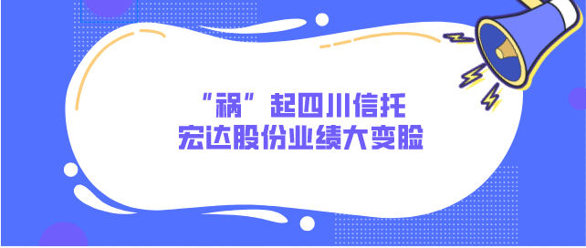 “祸”起四川信托 宏达股份业绩大变脸