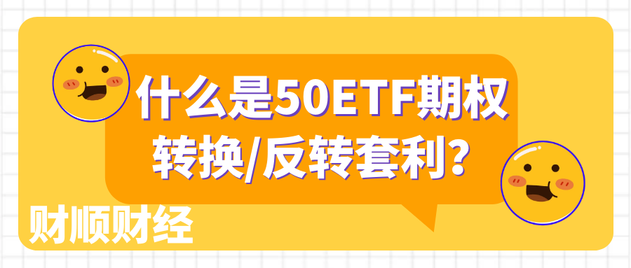 什么是50ETF期权转换/反转套利？