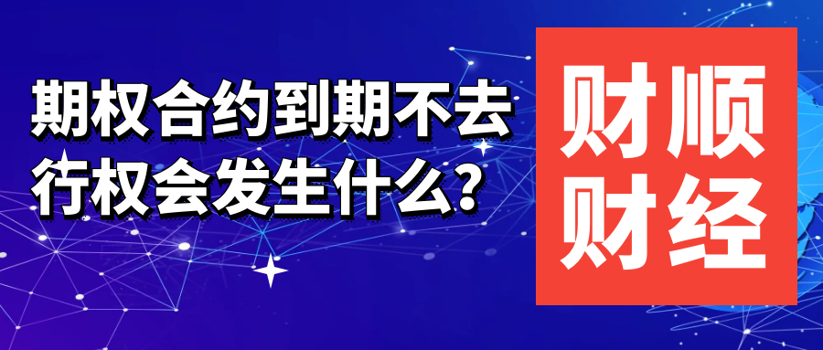 期权合约到期不去行权会发生什么？