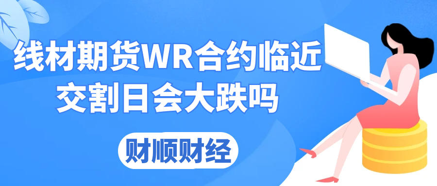 线材期货WR合约临近交割日会大跌吗