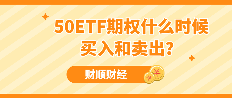 50ETF期权什么时候买入和卖出？