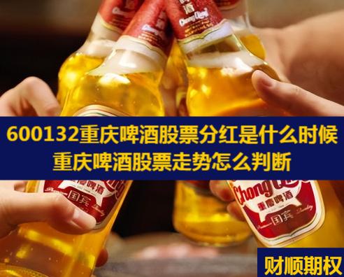 600132重庆啤酒股票分红是什么时候_重庆啤酒股票走势怎么判断