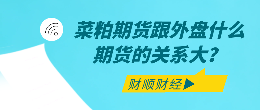 菜粕期货跟外盘什么期货的关系大_如何参考和分析