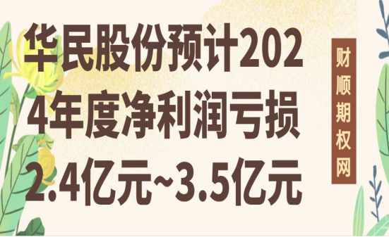 华民股份预计2024年度净利润亏损2.4亿元~3.5亿元