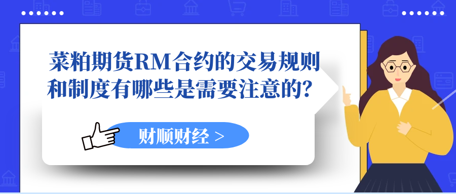 菜粕期货RM合约的交易规则和制度有哪些是需要注意的