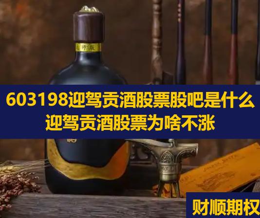 603198迎驾贡酒股票股吧是什么_迎驾贡酒股票为啥不涨