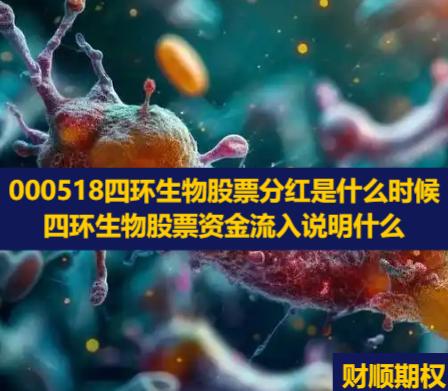 000518四环生物股票分红是什么时候_四环生物股票资金流入说明什么