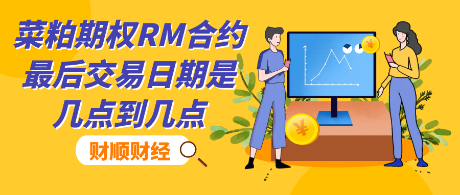 菜粕期权RM合约最后交易日期是几点到几点