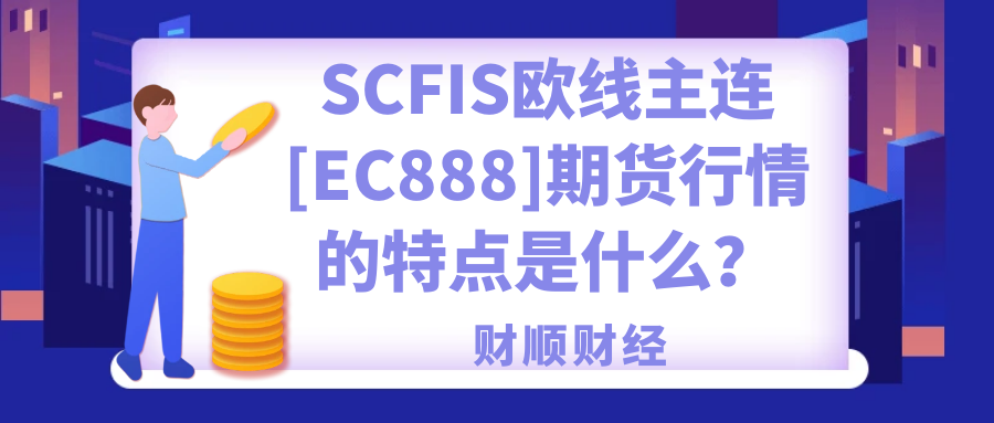 SCFIS欧线主连[EC888]期货行情的特点是什么