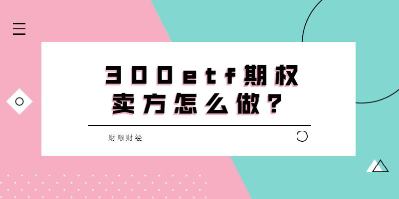 沪深300etf期权卖方怎么做？